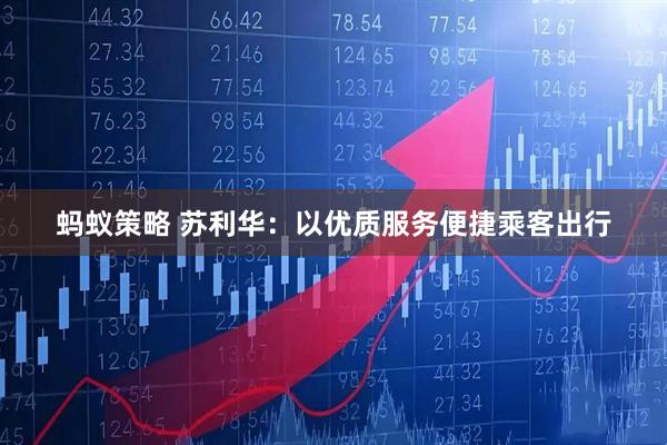蚂蚁策略 苏利华：以优质服务便捷乘客出行