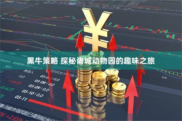 黑牛策略 探秘诸城动物园的趣味之旅